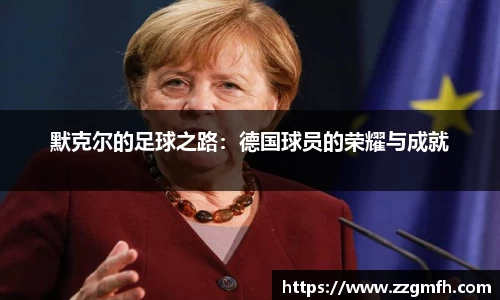 默克尔的足球之路：德国球员的荣耀与成就